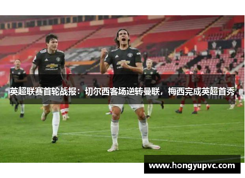 英超联赛首轮战报：切尔西客场逆转曼联，梅西完成英超首秀